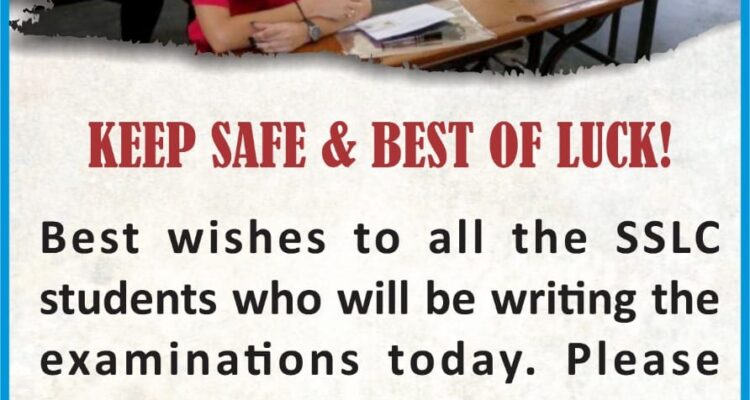 KEEP SAFE AND BEST OF LUCK! Best Wishes to all the SSLC students who will be writing the examinations today. Please observe regulations ensuring the health and well-being of those around you