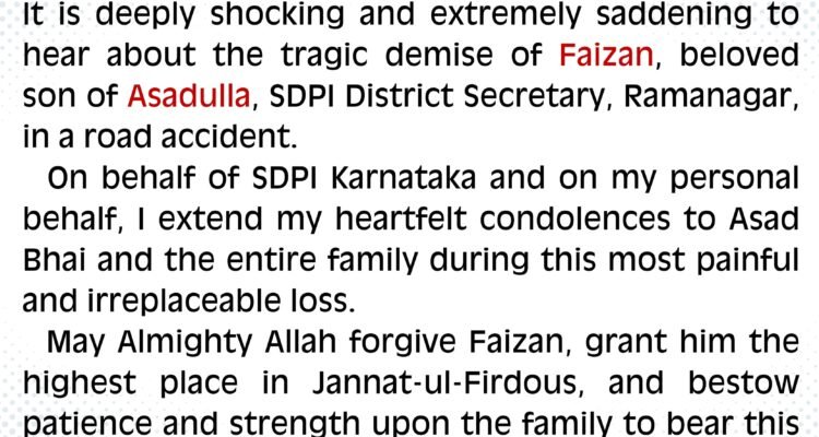 It is deeply shocking and extremely saddening to hear about the tragic demise of Faizan, beloved son of Asadulla, SDPI District Secretary, Ramanagar, in a road accident.