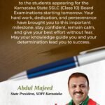Wishing All The Very Bestto the students appearing for the Karnataka State SSLC (Class 10) Board ExaminationsYour hard work, dedication, and perseverance have brought you to this important milestone. stay confident, remain calm, and give your best effort without fear. May your knowledge guide you and your determination lead you to success.